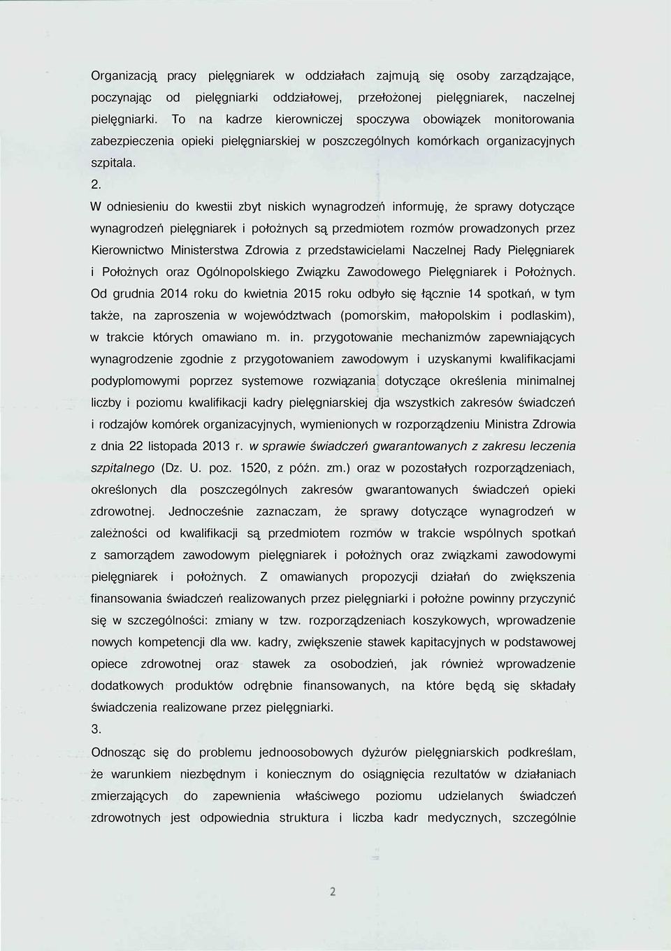 W odniesieniu do kwestii zbyt niskich wynagrodzeń informuję, że sprawy dotyczące wynagrodzeń pielęgniarek i położnych są przedmiotem rozmów prowadzonych przez Kierownictwo Ministerstwa Zdrowia z
