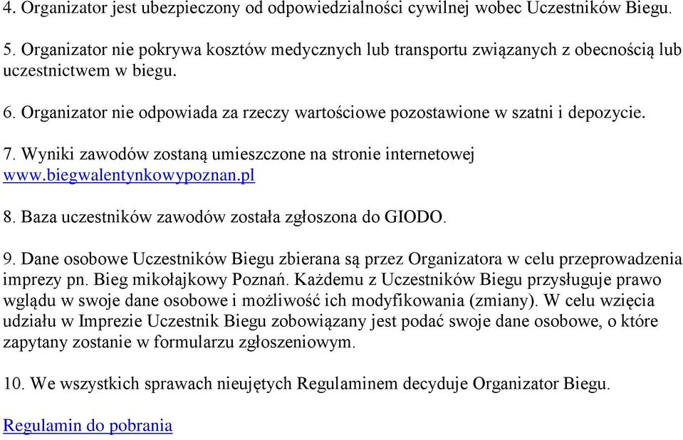 Baza uczestników zawodów została zgłoszona do GIODO. 9. Dane osobowe Uczestników Biegu zbierana są przez Organizatora w celu przeprowadzenia imprezy pn. Bieg mikołajkowy Poznań.