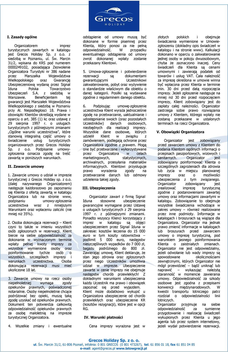 Signal Iduna Polska Towarzystwo Ubezpieczeń S.A. z siedzibą w Warszawie. Beneficjentem tej gwarancji jest Marszałek Województwa Wielkopolskiego z siedzibą w Poznaniu przy Al. Niepodległosci 18.