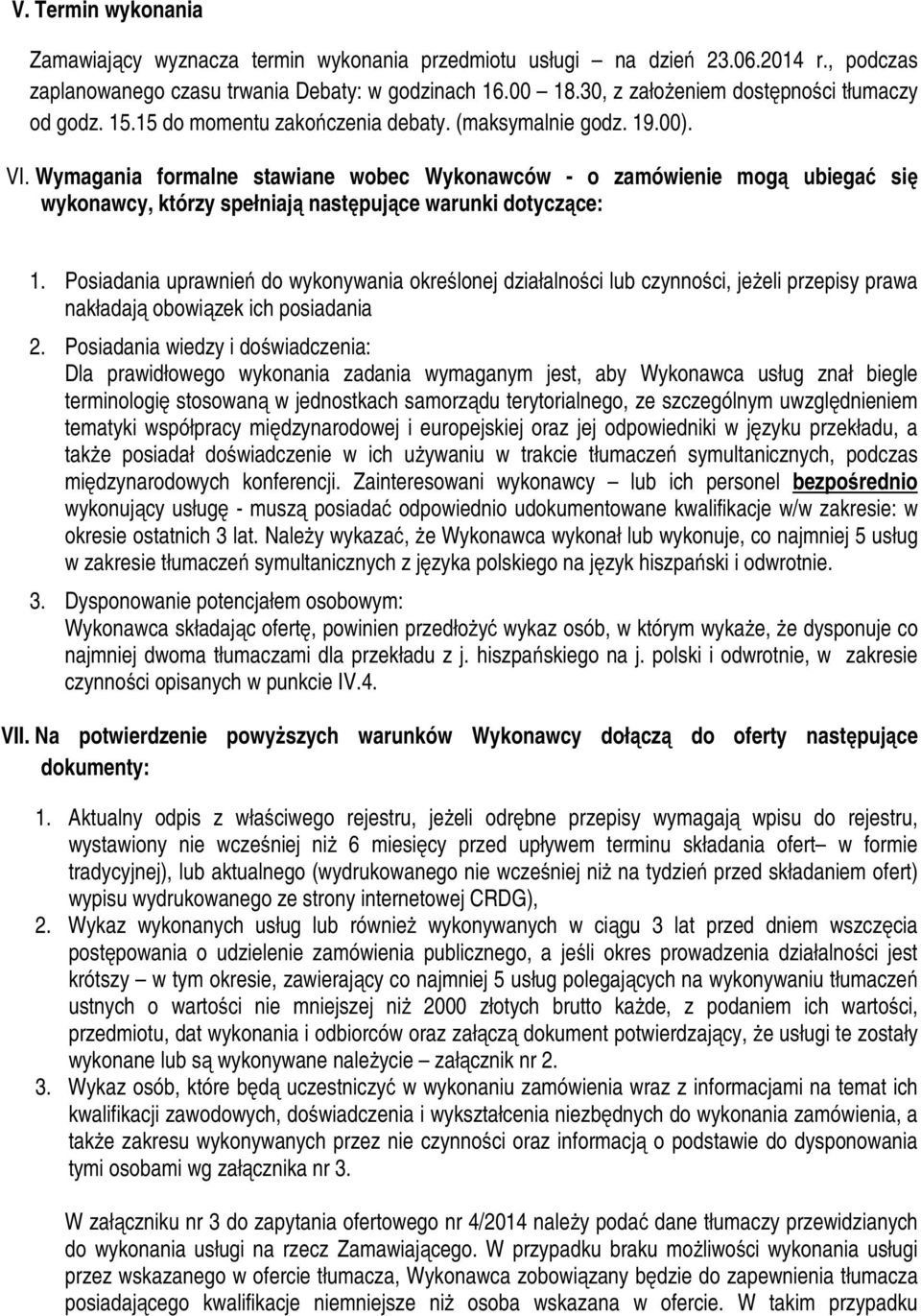 Wymagania formalne stawiane wobec Wykonawców - o zamówienie mogą ubiegać się wykonawcy, którzy spełniają następujące warunki dotyczące: 1.