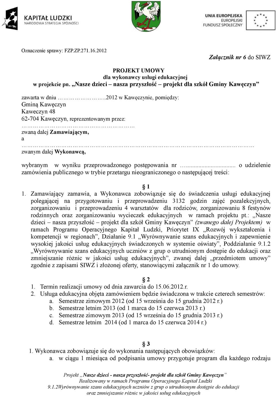 .2012 w Kawęczynie, pomiędzy: Gminą Kawęczyn Kaweczyn 48 62-704 Kawęczyn, reprezentowanym przez: zwaną dalej Zamawiającym, a zwanym dalej Wykonawcą, wybranym w wyniku przeprowadzonego postępowania nr.