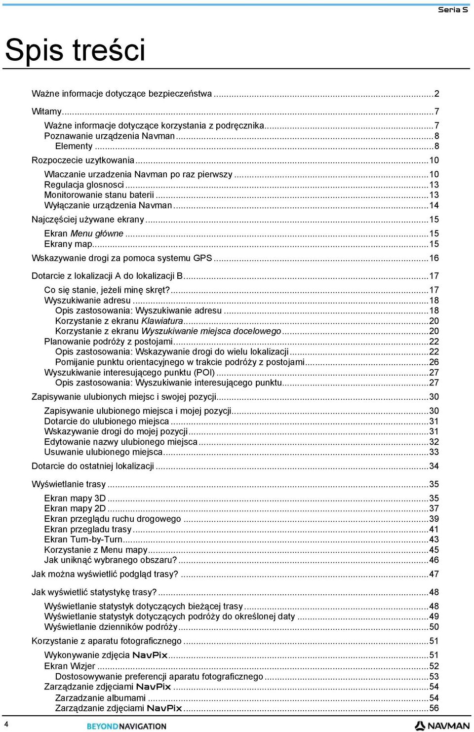 ..15 Ekrany map...15 Wskazywanie drogi za pomoca systemu GPS...16 Dotarcie z lokalizacji A do lokalizacji B...17 Co się stanie, jeżeli minę skręt?...17 Wyszukiwanie adresu.