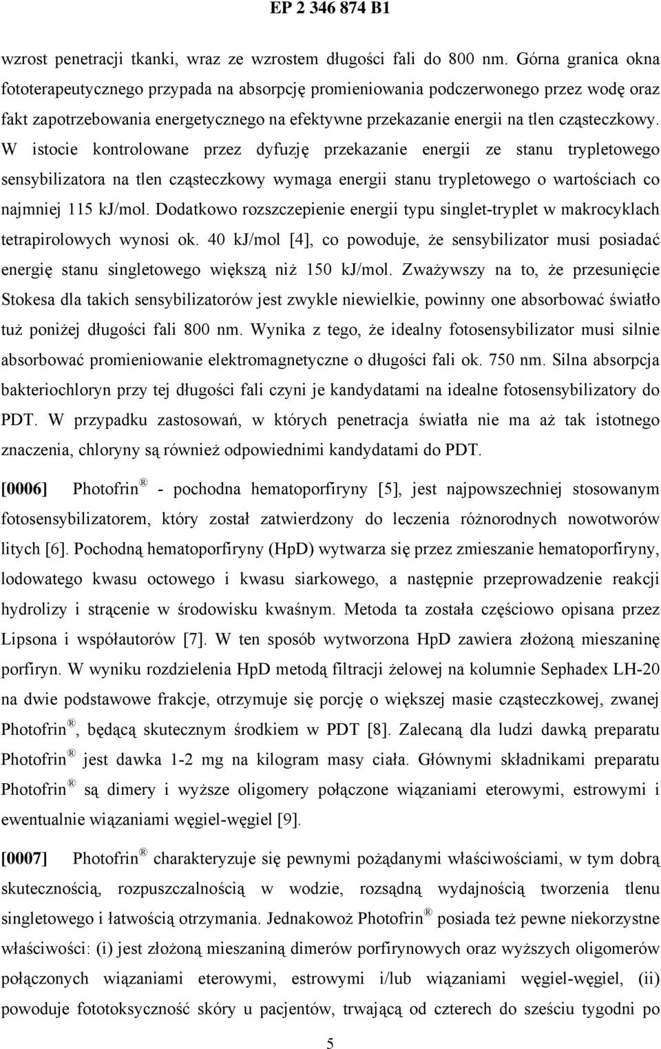 W istocie kontrolowane przez dyfuzję przekazanie energii ze stanu trypletowego sensybilizatora na tlen cząsteczkowy wymaga energii stanu trypletowego o wartościach co najmniej 115 kj/mol.