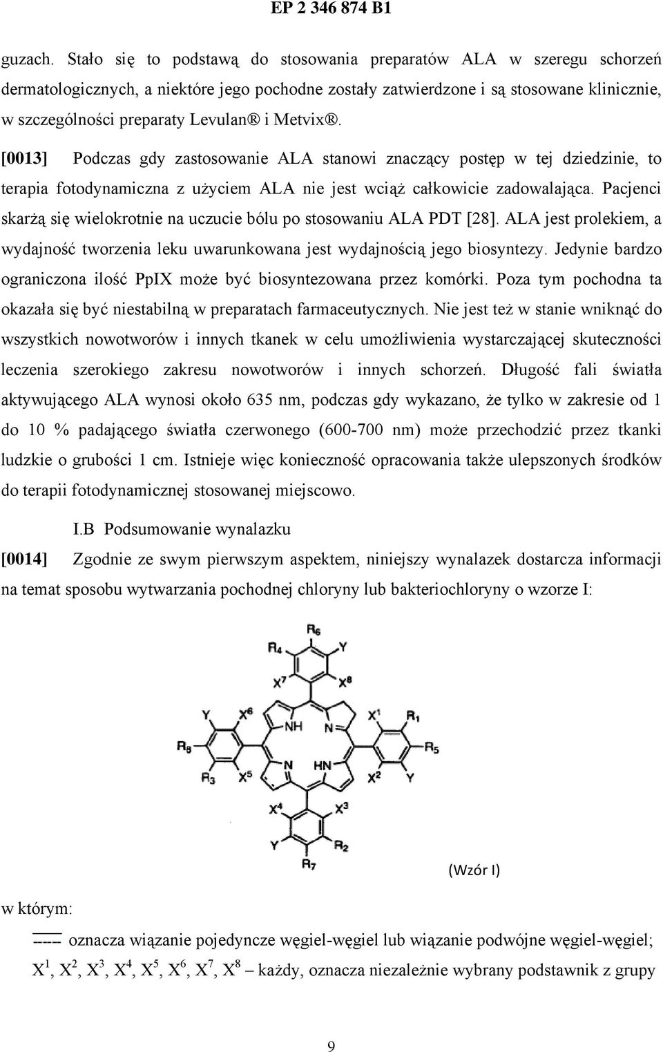 Metvix. [0013] Podczas gdy zastosowanie ALA stanowi znaczący postęp w tej dziedzinie, to terapia fotodynamiczna z użyciem ALA nie jest wciąż całkowicie zadowalająca.