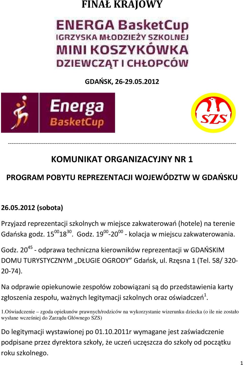 WOJEWÓDZTW W GDAŃSKU 26.05.2012 (sobota) Przyjazd reprezentacji szkolnych w miejsce zakwaterowań (hotele) na terenie Gdańska godz. 15 00 18 30. Godz. 19 00-20 00 - kolacja w miejscu zakwaterowania.