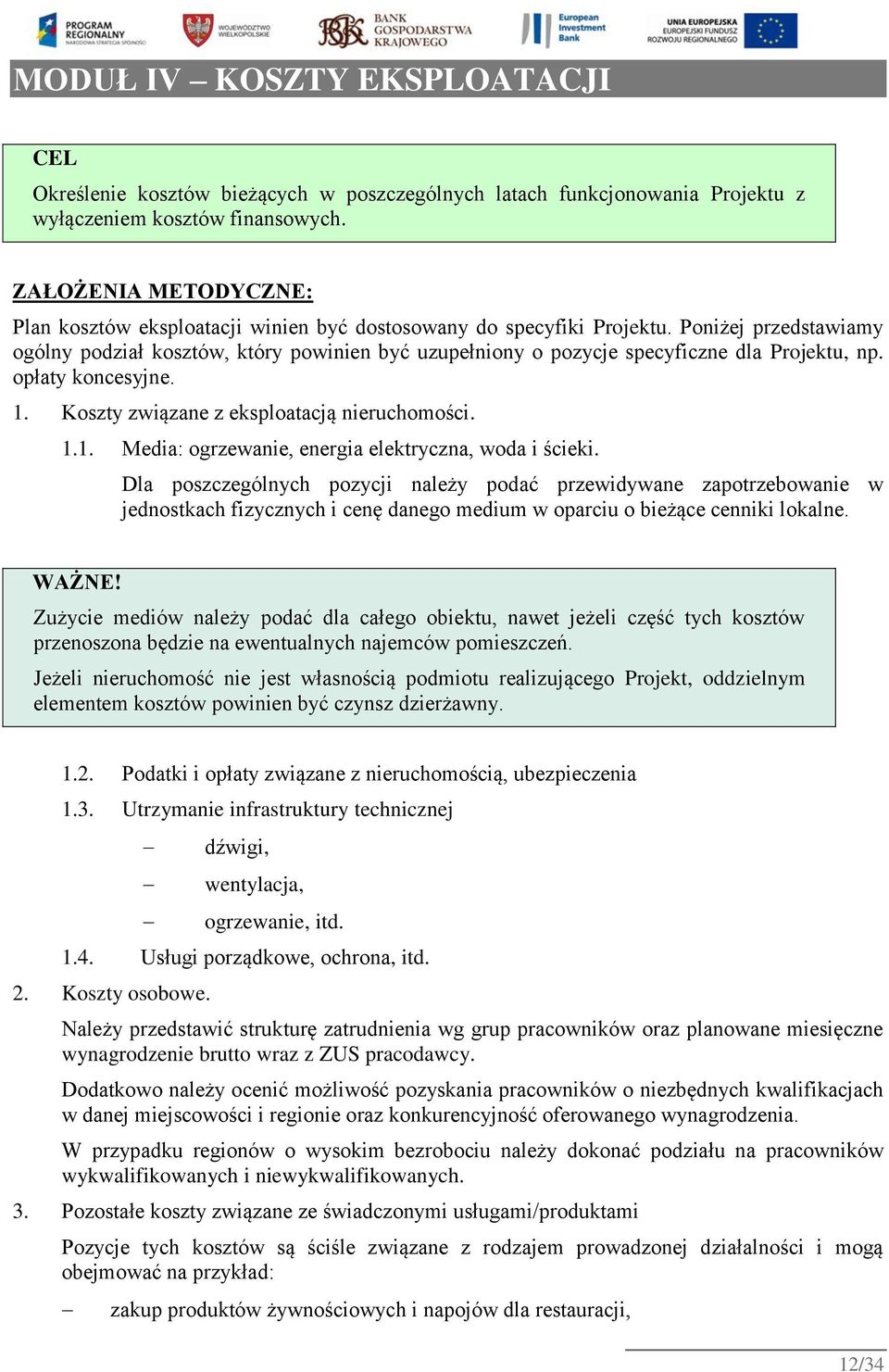 Poniżej przedstawiamy ogólny podział kosztów, który powinien być uzupełniony o pozycje specyficzne dla Projektu, np. opłaty koncesyjne. 1. Koszty związane z eksploatacją nieruchomości. 1.1. Media: ogrzewanie, energia elektryczna, woda i ścieki.