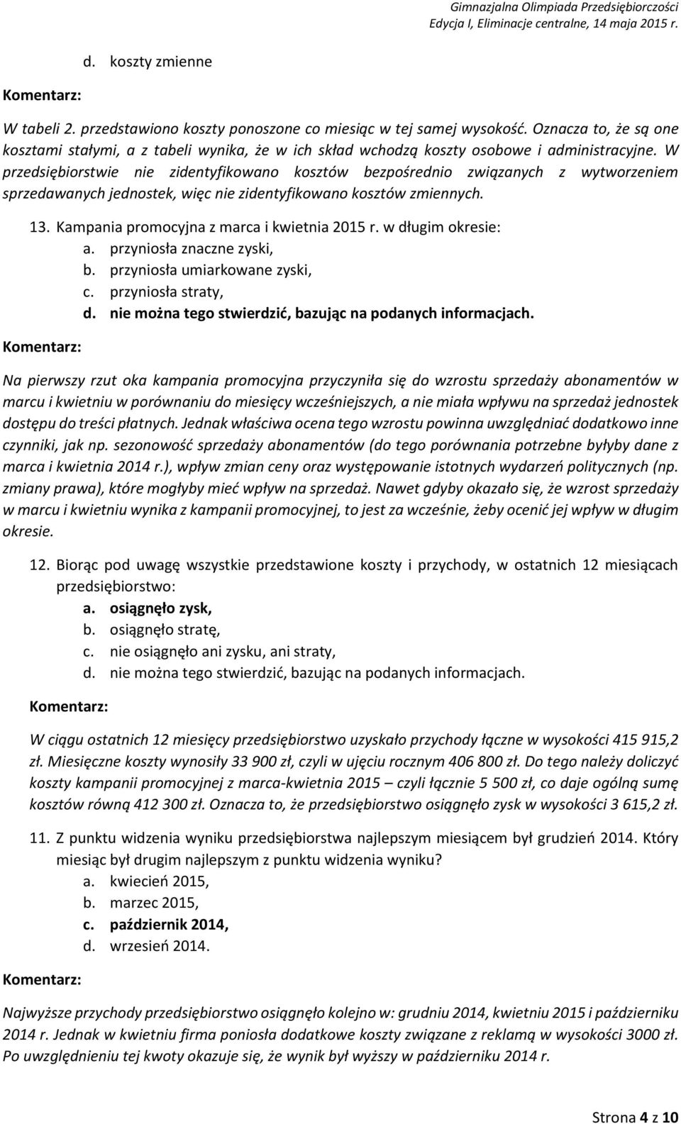 W przedsiębiorstwie nie zidentyfikowano kosztów bezpośrednio związanych z wytworzeniem sprzedawanych jednostek, więc nie zidentyfikowano kosztów zmiennych. 13.