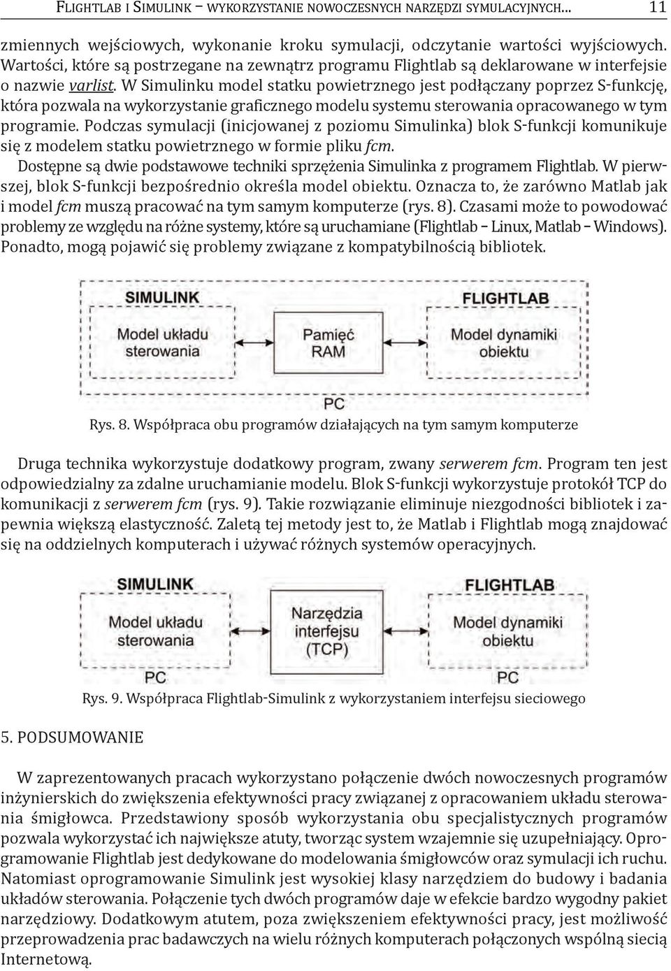 W Simulinku model statku powietrznego jest podłączany poprzez S-funkcję, która pozwala na wykorzystanie graficznego modelu systemu sterowania opracowanego w tym programie.