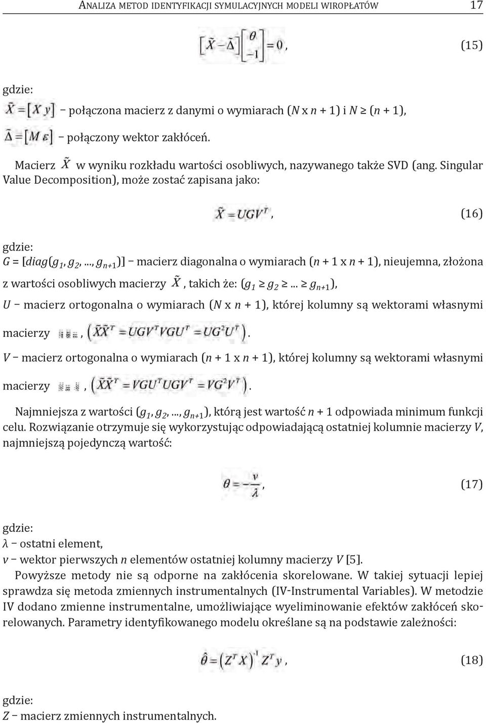 .., g n+1 )] macierz diagonalna o wymiarach (n + 1 x n + 1), nieujemna, złożona z wartości osobliwych macierzy, takich że: (g 1 g 2.