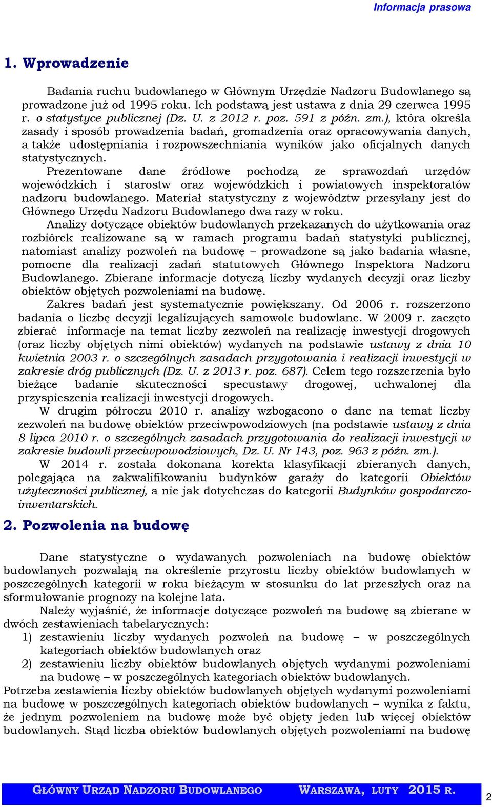 Prezentowane dane źródłowe pochodzą ze sprawozdań urzędów wojewódzkich i starostw oraz wojewódzkich i powiatowych inspektoratów nadzoru budowlanego.