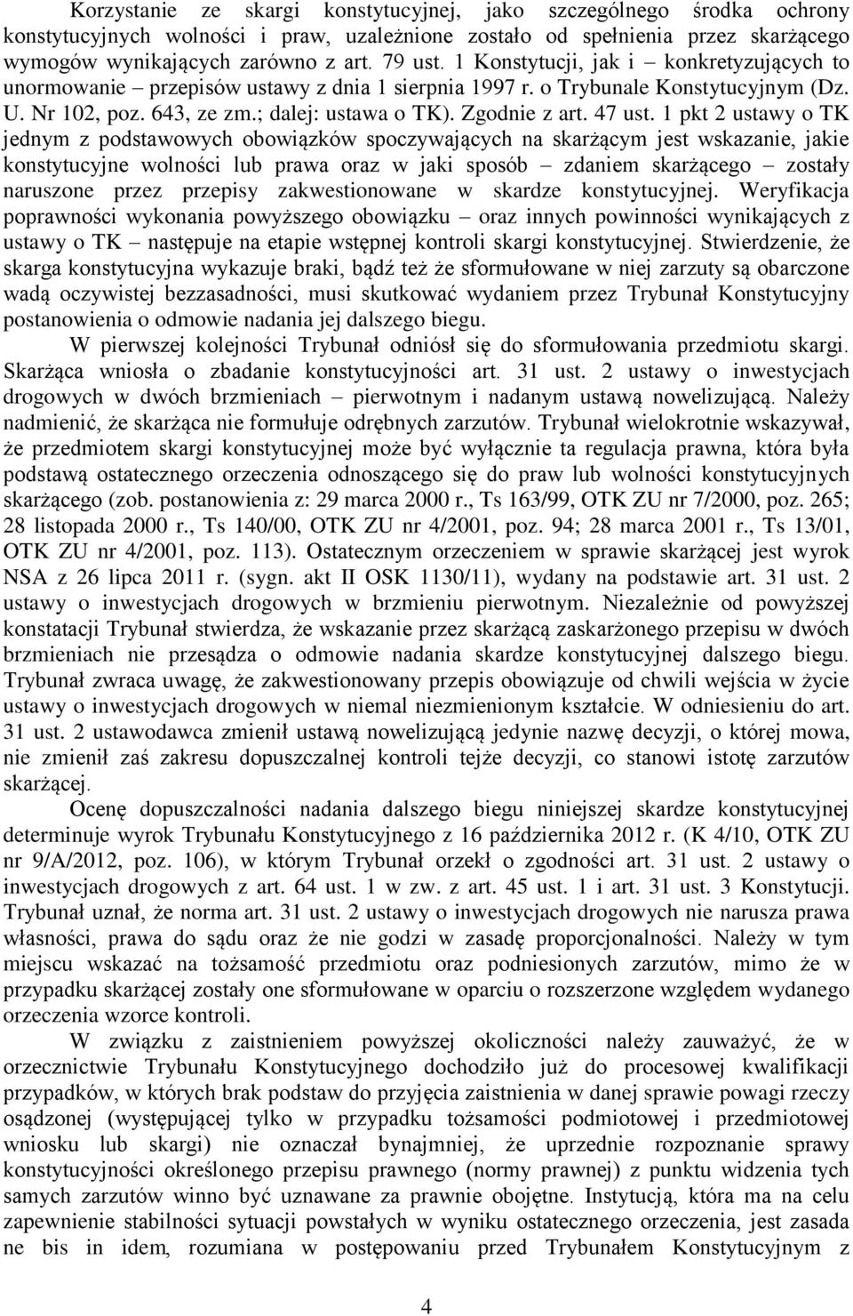 1 pkt 2 ustawy o TK jednym z podstawowych obowiązków spoczywających na skarżącym jest wskazanie, jakie konstytucyjne wolności lub prawa oraz w jaki sposób zdaniem skarżącego zostały naruszone przez