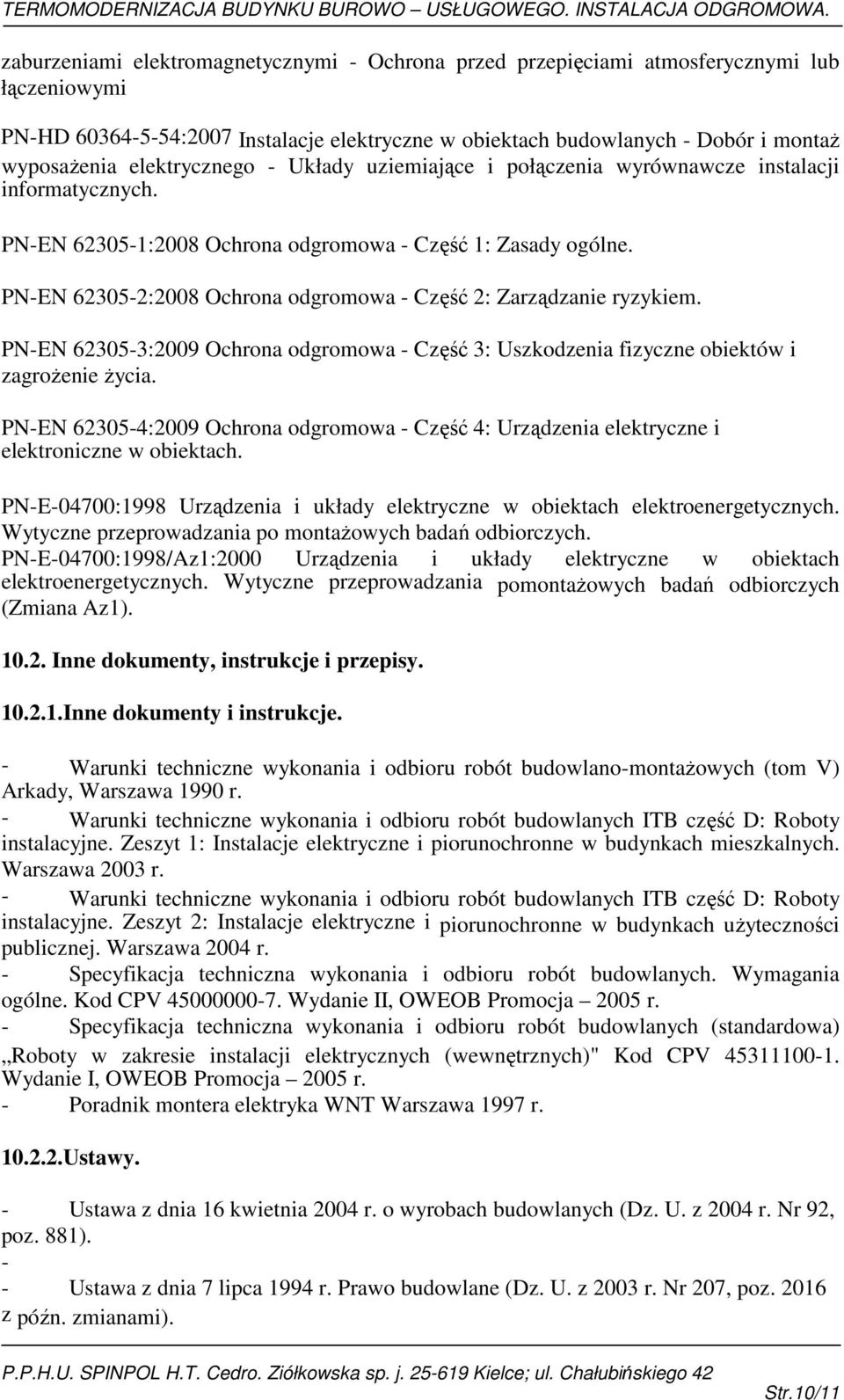 PN-EN 62305-2:2008 Ochrona odgromowa - Część 2: Zarządzanie ryzykiem. PN-EN 62305-3:2009 Ochrona odgromowa - Część 3: Uszkodzenia fizyczne obiektów i zagrożenie życia.