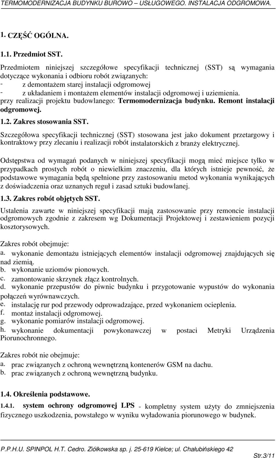 elementów instalacji odgromowej i uziemienia. przy realizacji projektu budowlanego: Termomodernizacja budynku. Remont instalacji odgromowej. 1.2. Zakres stosowania SST.