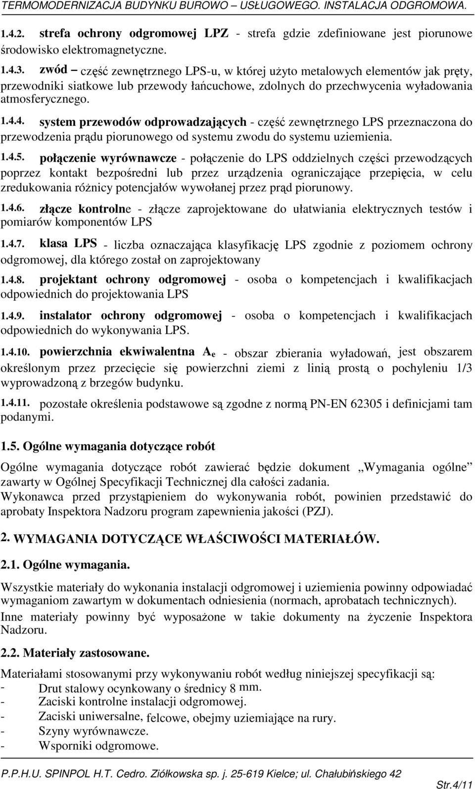 4. system przewodów odprowadzających - część zewnętrznego LPS przeznaczona do przewodzenia prądu piorunowego od systemu zwodu do systemu uziemienia. 1.4.5.