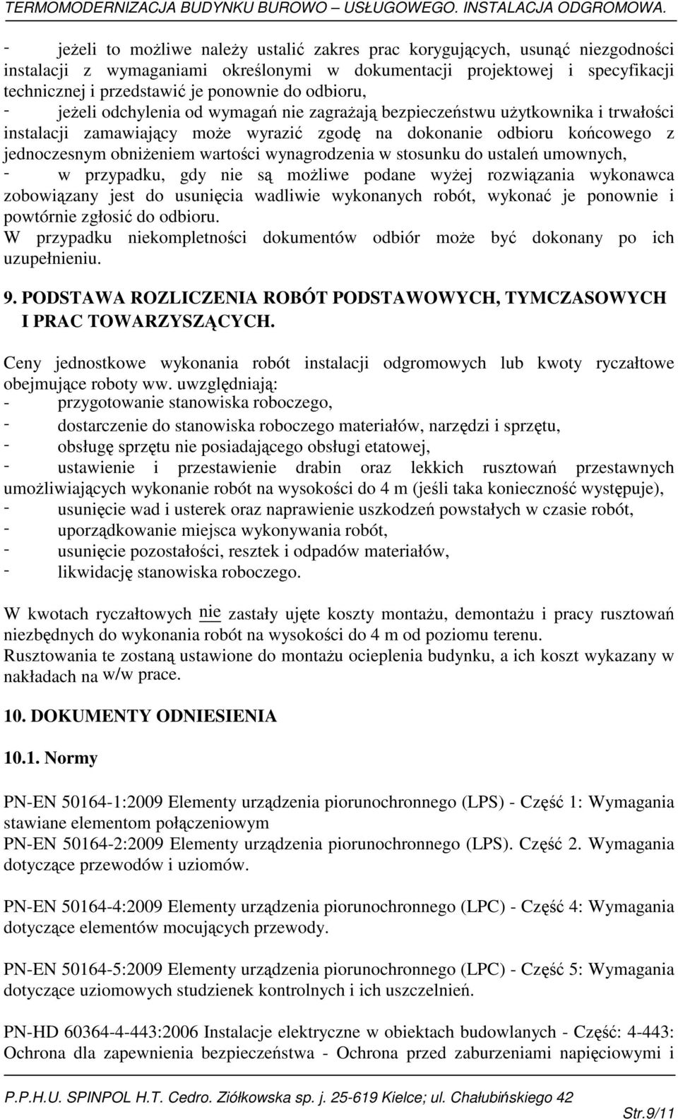 wartości wynagrodzenia w stosunku do ustaleń umownych, - w przypadku, gdy nie są możliwe podane wyżej rozwiązania wykonawca zobowiązany jest do usunięcia wadliwie wykonanych robót, wykonać je