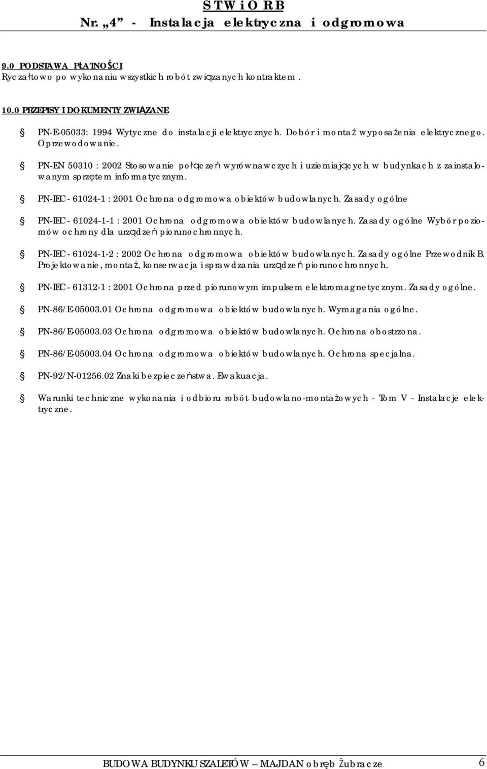 PN-IEC- 61024-1 : 2001 Ochrona odgromowa obiektów budowlanych. Zasady ogólne PN-IEC- 61024-1-1 : 2001 Ochrona odgromowa obiektów budowlanych.