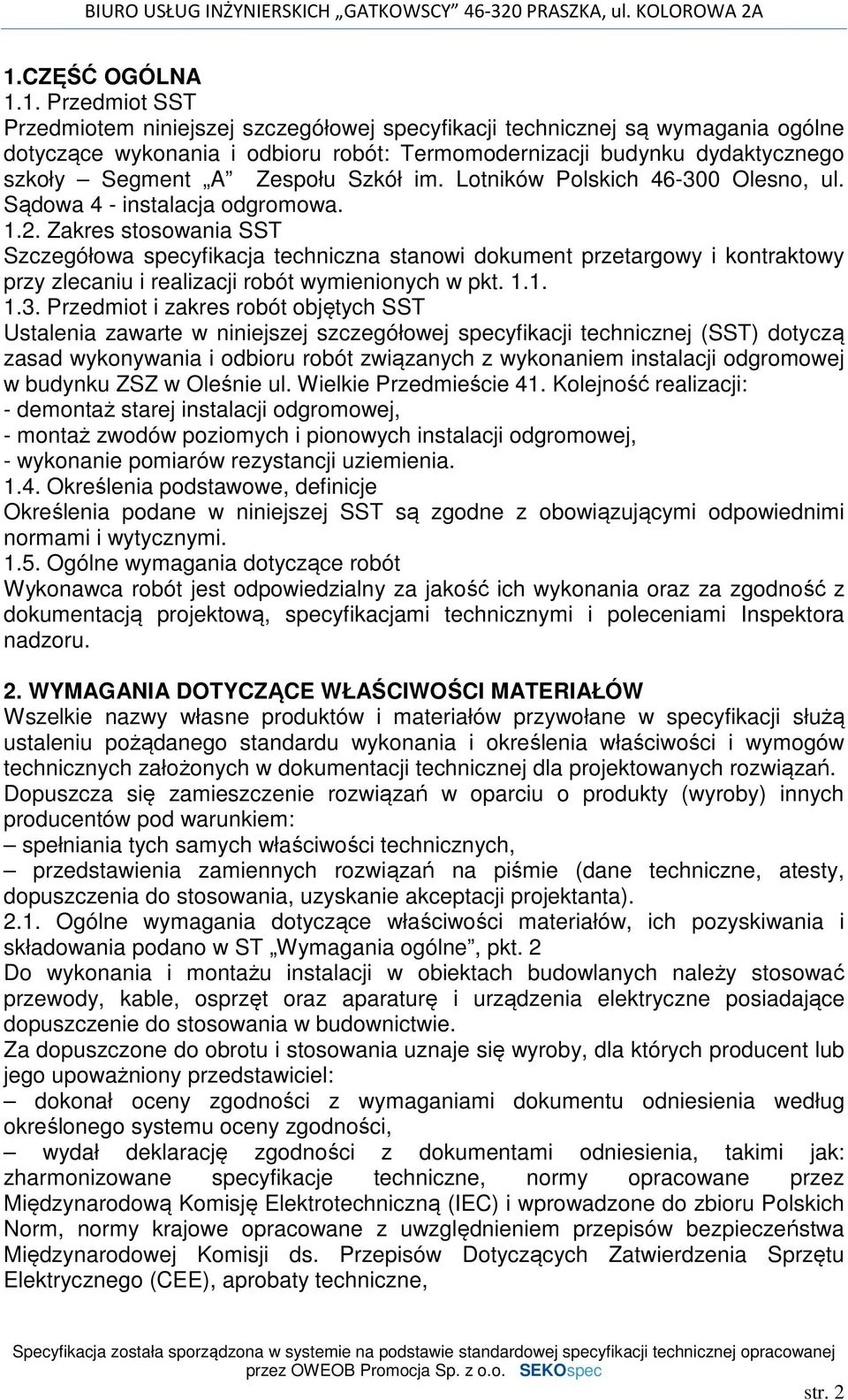 Zakres stosowania SST Szczegółowa specyfikacja techniczna stanowi dokument przetargowy i kontraktowy przy zlecaniu i realizacji robót wymienionych w pkt. 1.1. 1.3.