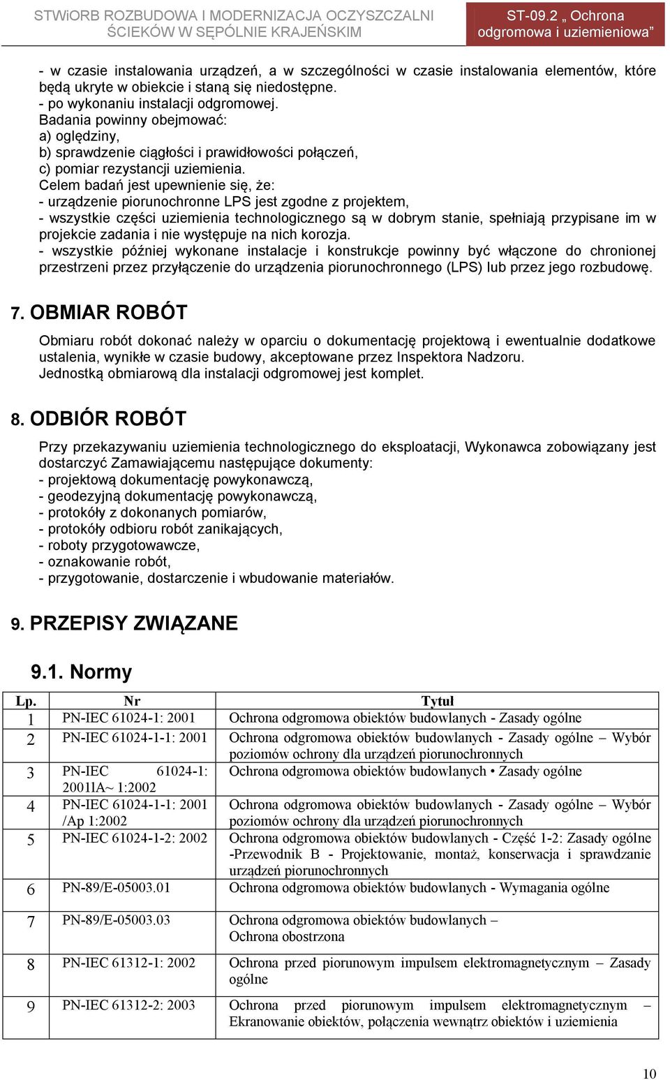 Celem badań jest upewnienie się, że: - urządzenie piorunochronne LPS jest zgodne z projektem, - wszystkie części uziemienia technologicznego są w dobrym stanie, spełniają przypisane im w projekcie