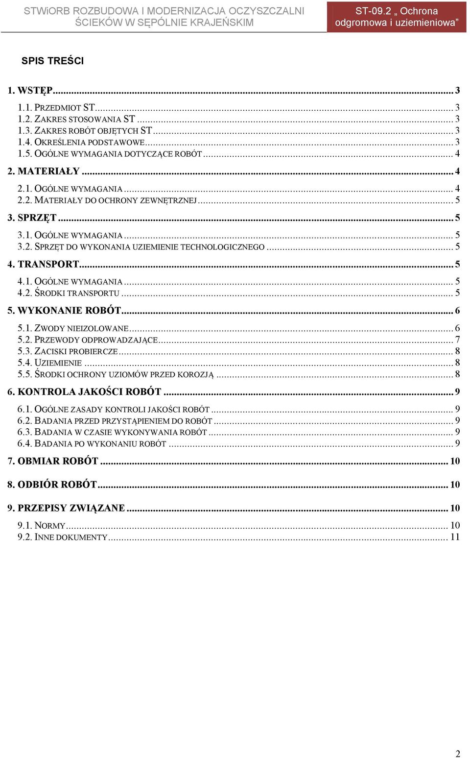 .. 5 4.1. OGÓLNE WYMAGANIA... 5 4.2. ŚRODKI TRANSPORTU... 5 5. WYKONANIE ROBÓT... 6 5.1. ZWODY NIEIZOLOWANE... 6 5.2. PRZEWODY ODPROWADZAJĄCE... 7 5.3. ZACISKI PROBIERCZE... 8 5.4. UZIEMIENIE... 8 5.5. ŚRODKI OCHRONY UZIOMÓW PRZED KOROZJĄ.