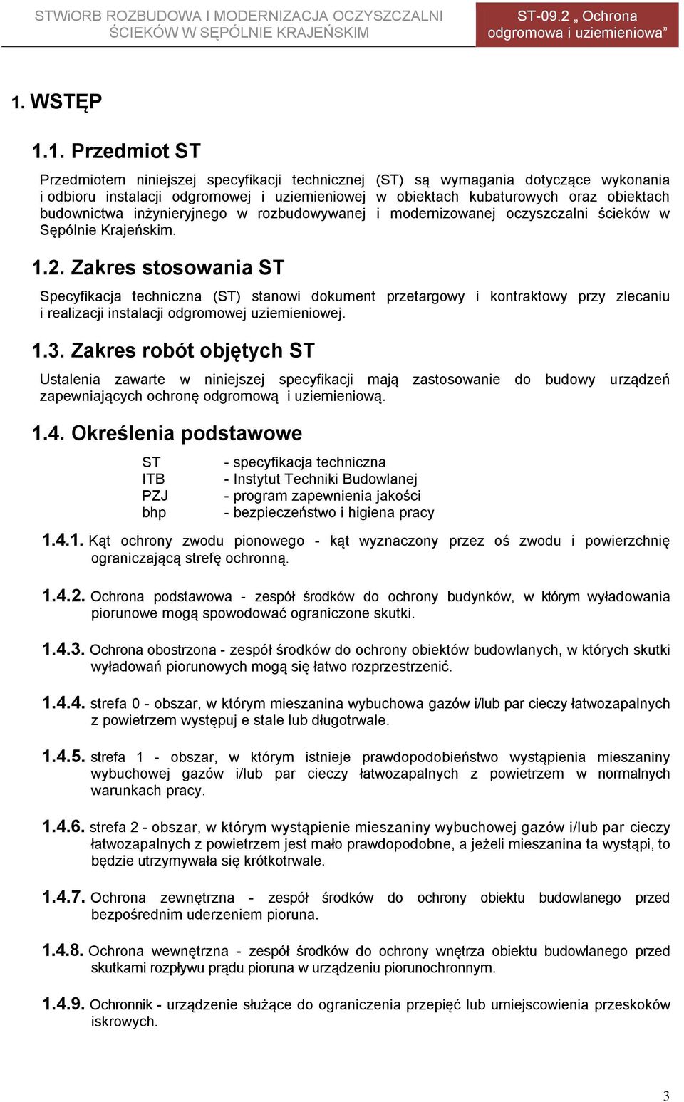 Zakres stosowania ST Specyfikacja techniczna (ST) stanowi dokument przetargowy i kontraktowy przy zlecaniu i realizacji instalacji odgromowej uziemieniowej. 1.3.