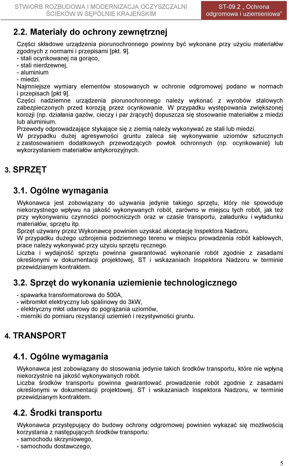 Części nadziemne urządzenia piorunochronnego należy wykonać z wyrobów stalowych zabezpieczonych przed korozją przez ocynkowanie. W przypadku występowania zwiększonej korozji (np.