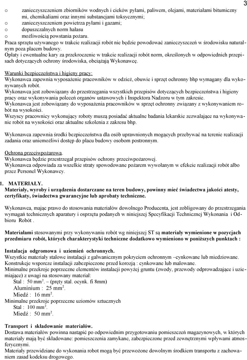 Opłaty i ewentualne kary za przekroczenie w trakcie realizacji robót norm, określonych w odpowiednich przepisach dotyczących ochrony środowiska, obciążają Wykonawcę.