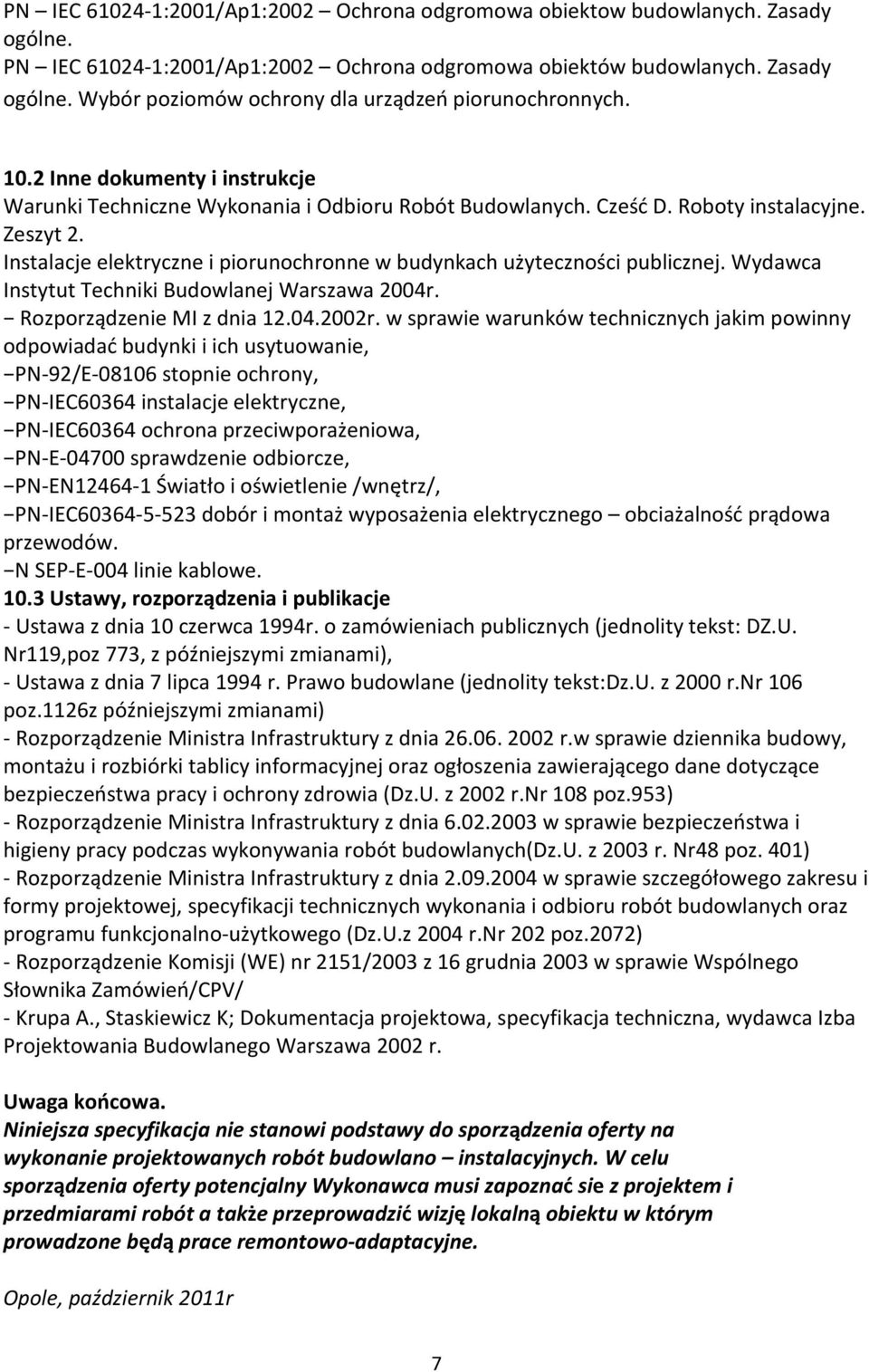 Instalacje elektryczne i piorunochronne w budynkach użyteczności publicznej. Wydawca Instytut Techniki Budowlanej Warszawa 2004r. Rozporządzenie MI z dnia 12.04.2002r.