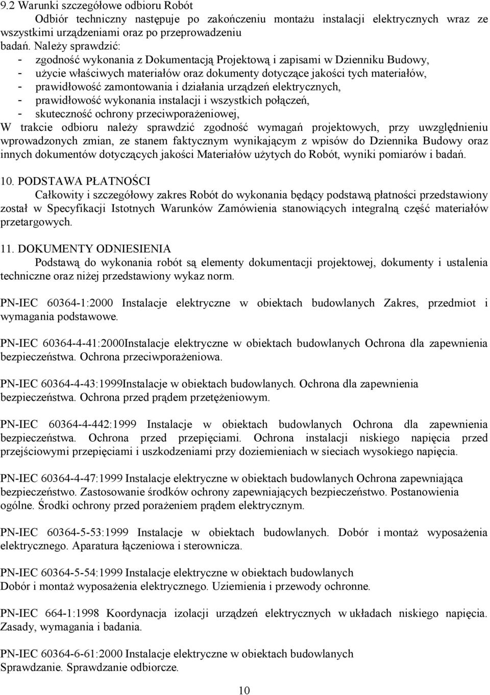 zamontowania i działania urządzeń elektrycznych, - prawidłowość wykonania instalacji i wszystkich połączeń, - skuteczność ochrony przeciwporaŝeniowej, W trakcie odbioru naleŝy sprawdzić zgodność