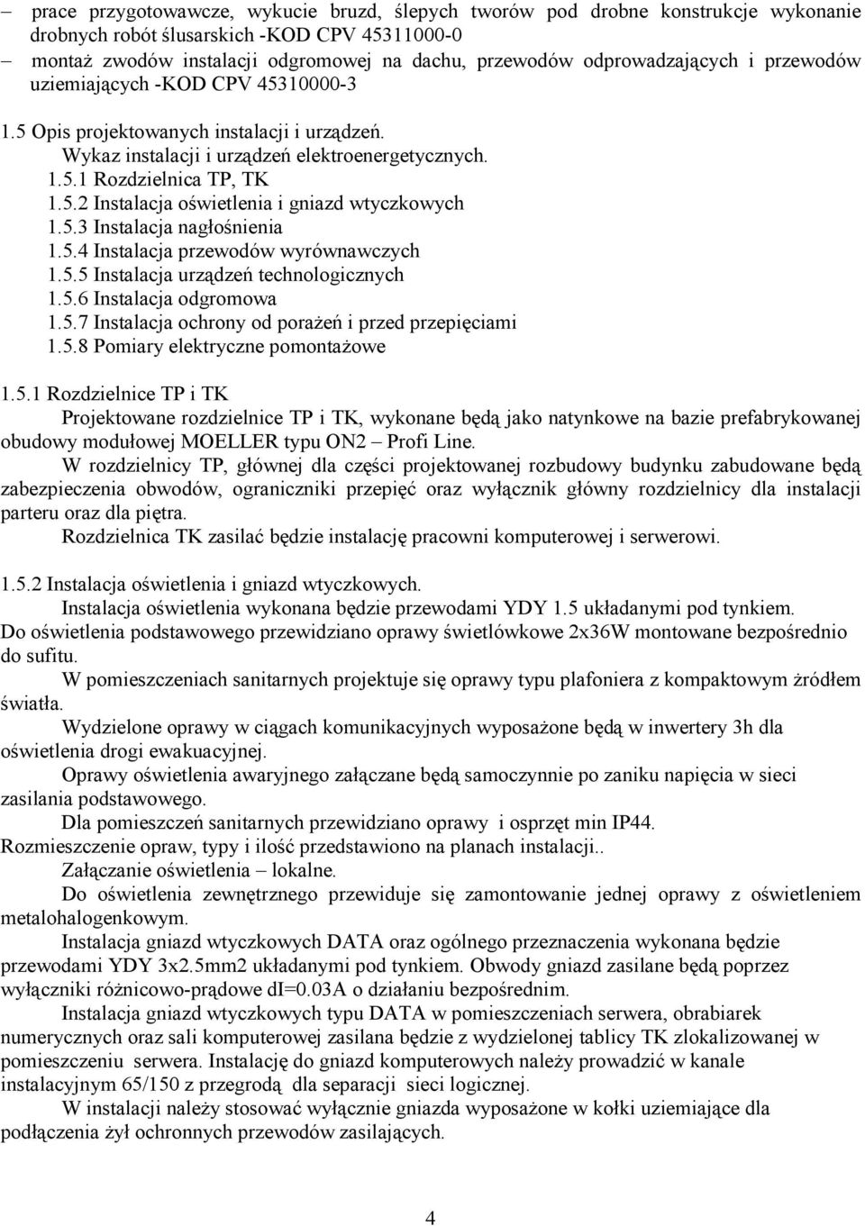 5.3 Instalacja nagłośnienia 1.5.4 Instalacja przewodów wyrównawczych 1.5.5 Instalacja urządzeń technologicznych 1.5.6 Instalacja odgromowa 1.5.7 Instalacja ochrony od poraŝeń i przed przepięciami 1.5.8 Pomiary elektryczne pomontaŝowe 1.