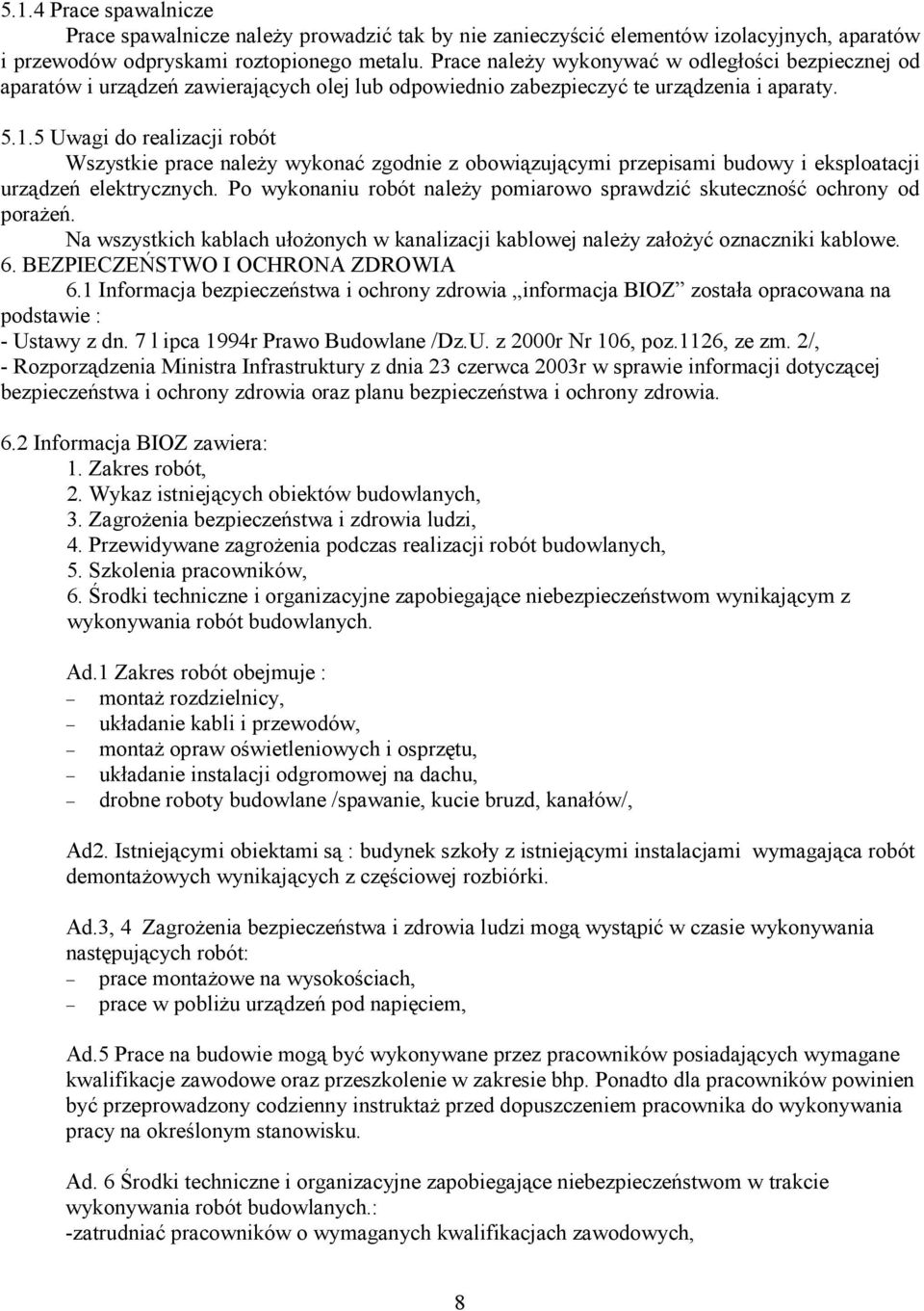 5 Uwagi do realizacji robót Wszystkie prace naleŝy wykonać zgodnie z obowiązującymi przepisami budowy i eksploatacji urządzeń elektrycznych.