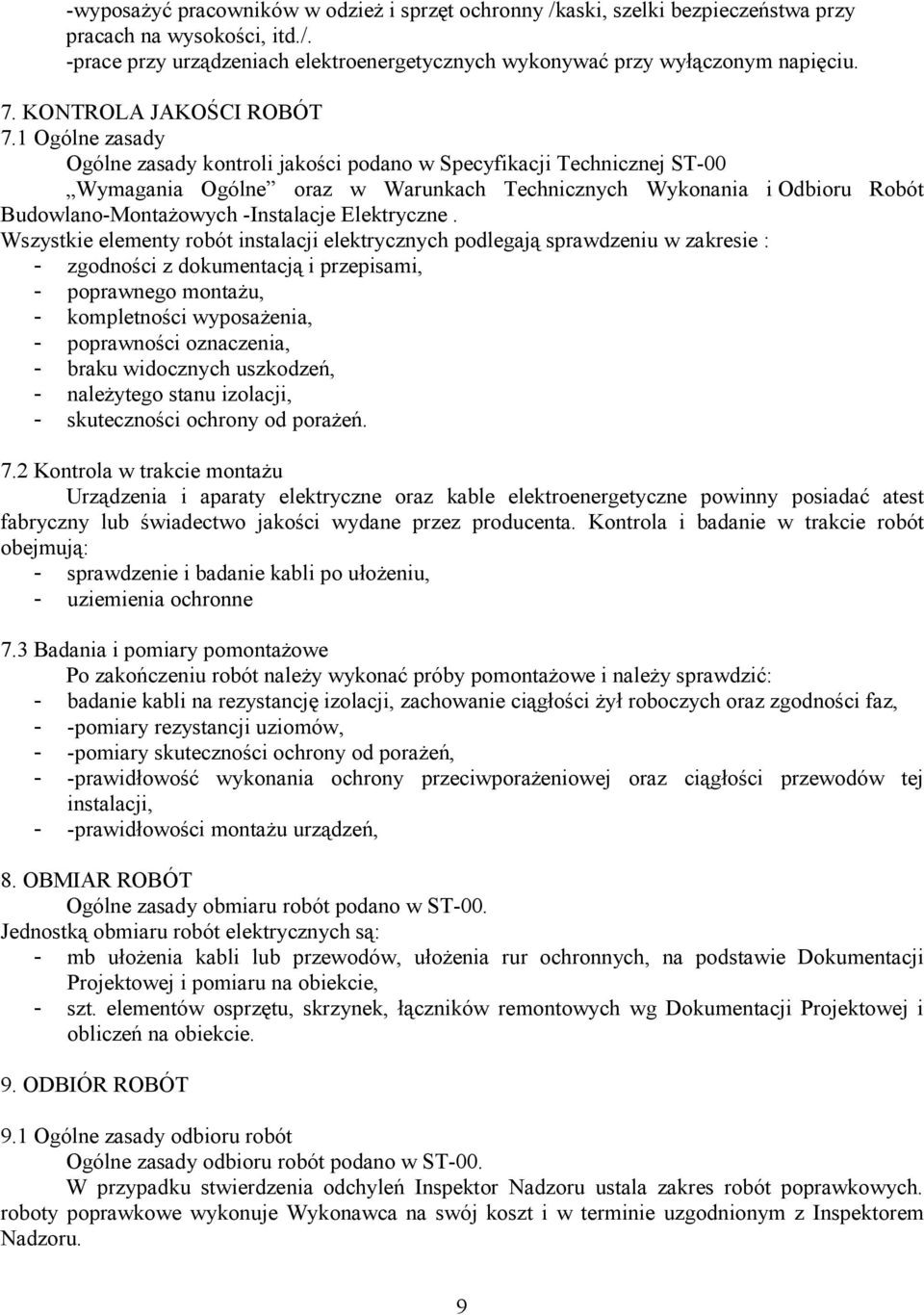 1 Ogólne zasady Ogólne zasady kontroli jakości podano w Specyfikacji Technicznej ST-00 Wymagania Ogólne oraz w Warunkach Technicznych Wykonania i Odbioru Robót Budowlano-MontaŜowych -Instalacje