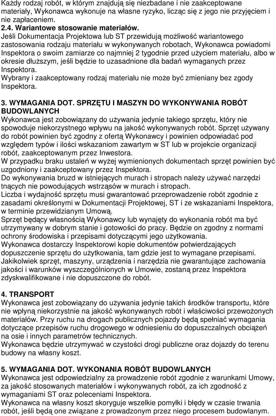 Jeśli Dokumentacja Projektowa lub ST przewidują moŝliwość wariantowego zastosowania rodzaju materiału w wykonywanych robotach, Wykonawca powiadomi Inspektora o swoim zamiarze co najmniej 2 tygodnie