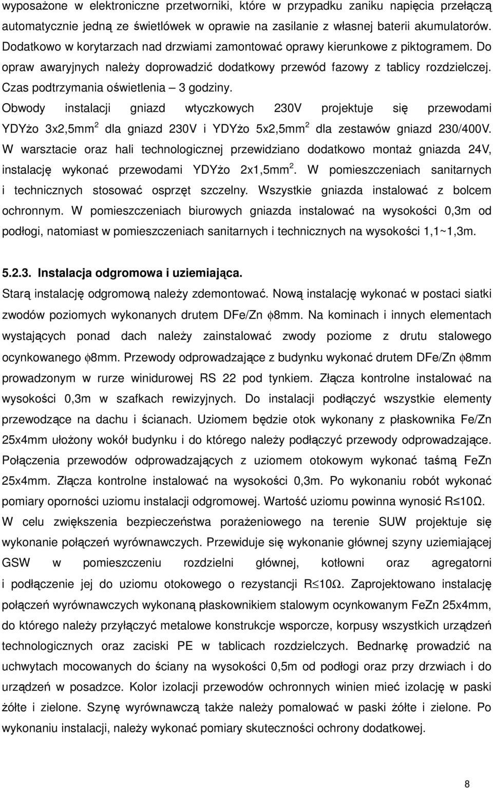 Czas podtrzymania oświetlenia 3 godziny. Obwody instalacji gniazd wtyczkowych 230V projektuje się przewodami YDYŜo 3x2,5mm 2 dla gniazd 230V i YDYŜo 5x2,5mm 2 dla zestawów gniazd 230/400V.