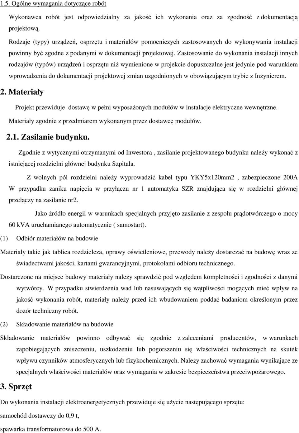 Zastosowanie do wykonania instalacji innych rodzajów (typów) urządzeń i osprzętu niż wymienione w projekcie dopuszczalne jest jedynie pod warunkiem wprowadzenia do dokumentacji projektowej zmian