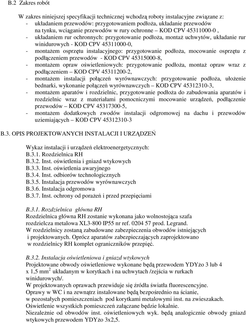 przygotowanie podłoŝa, mocowanie osprzętu z podłączeniem przewodów - KOD CPV 45315000-8, - montaŝem opraw oświetleniowych: przygotowanie podłoŝa, montaŝ opraw wraz z podłączeniem KOD CPV 45311200-2,