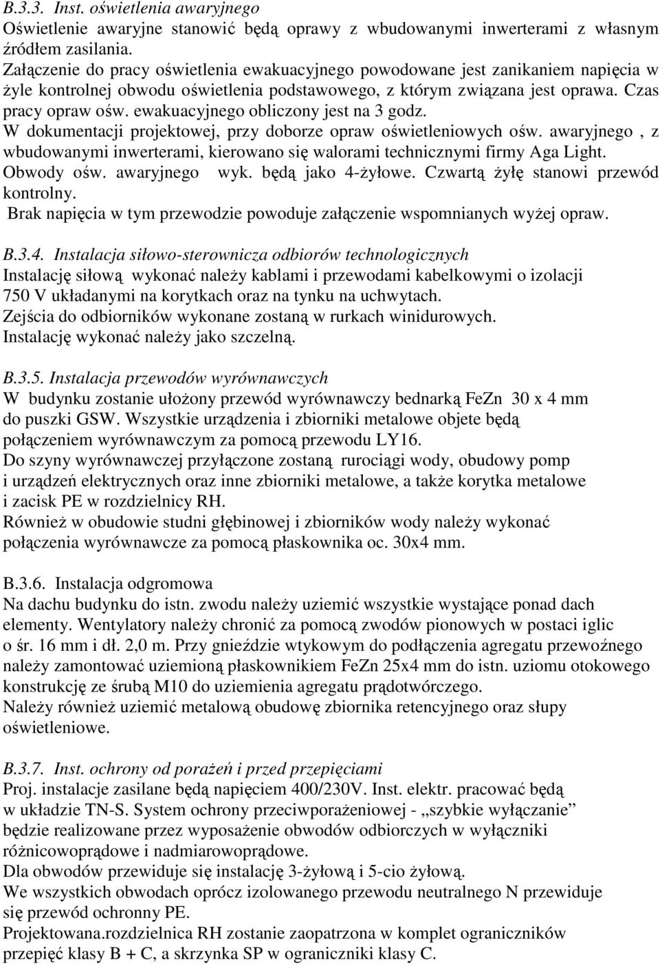 ewakuacyjnego obliczony jest na 3 godz. W dokumentacji projektowej, przy doborze opraw oświetleniowych ośw. awaryjnego, z wbudowanymi inwerterami, kierowano się walorami technicznymi firmy Aga Light.