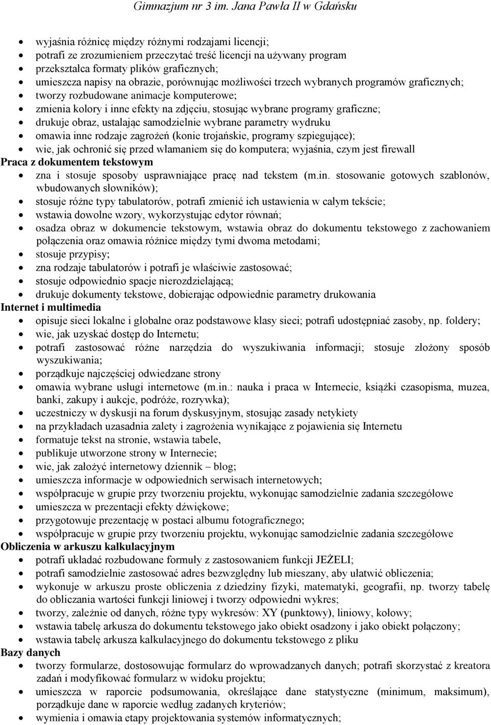 ustalając samodzielnie wybrane parametry wydruku omawia inne rodzaje zagrożeń (konie trojańskie, programy szpiegujące); wie, jak ochronić się przed włamaniem się do komputera; wyjaśnia, czym jest