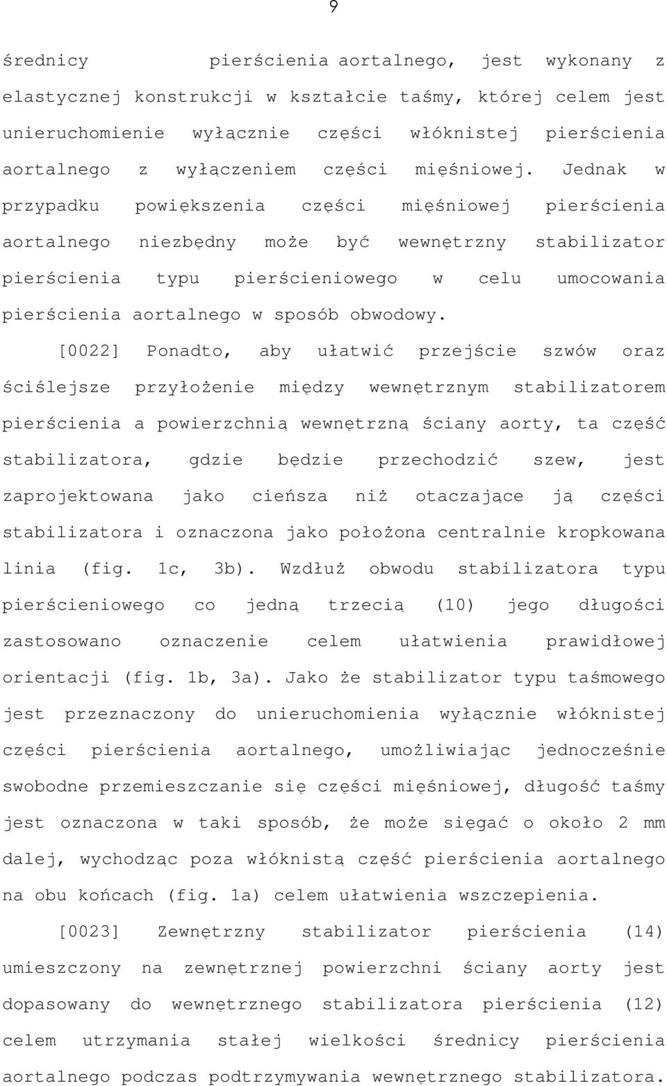 Jednak w przypadku powiększenia części mięśniowej pierścienia aortalnego niezbędny może być wewnętrzny stabilizator pierścienia typu pierścieniowego w celu umocowania pierścienia aortalnego w sposób