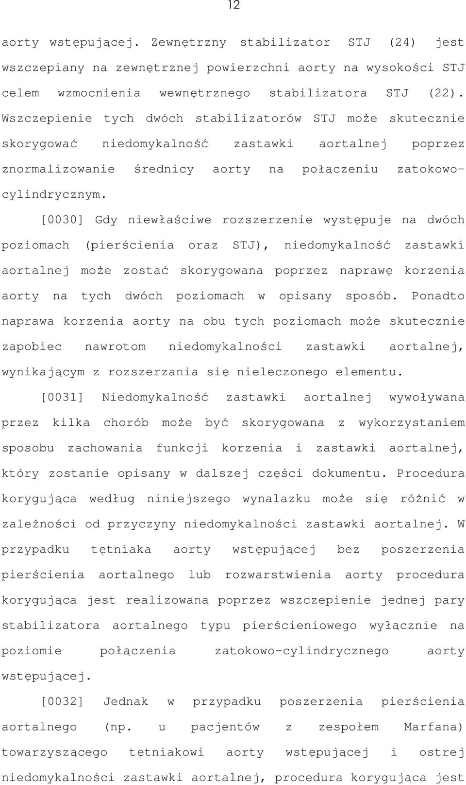 [0030] Gdy niewłaściwe rozszerzenie występuje na dwóch poziomach (pierścienia oraz STJ), niedomykalność zastawki aortalnej może zostać skorygowana poprzez naprawę korzenia aorty na tych dwóch