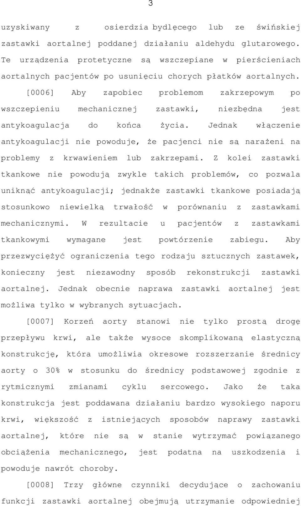 [0006] Aby zapobiec problemom zakrzepowym po wszczepieniu mechanicznej zastawki, niezbędna jest antykoagulacja do końca życia.