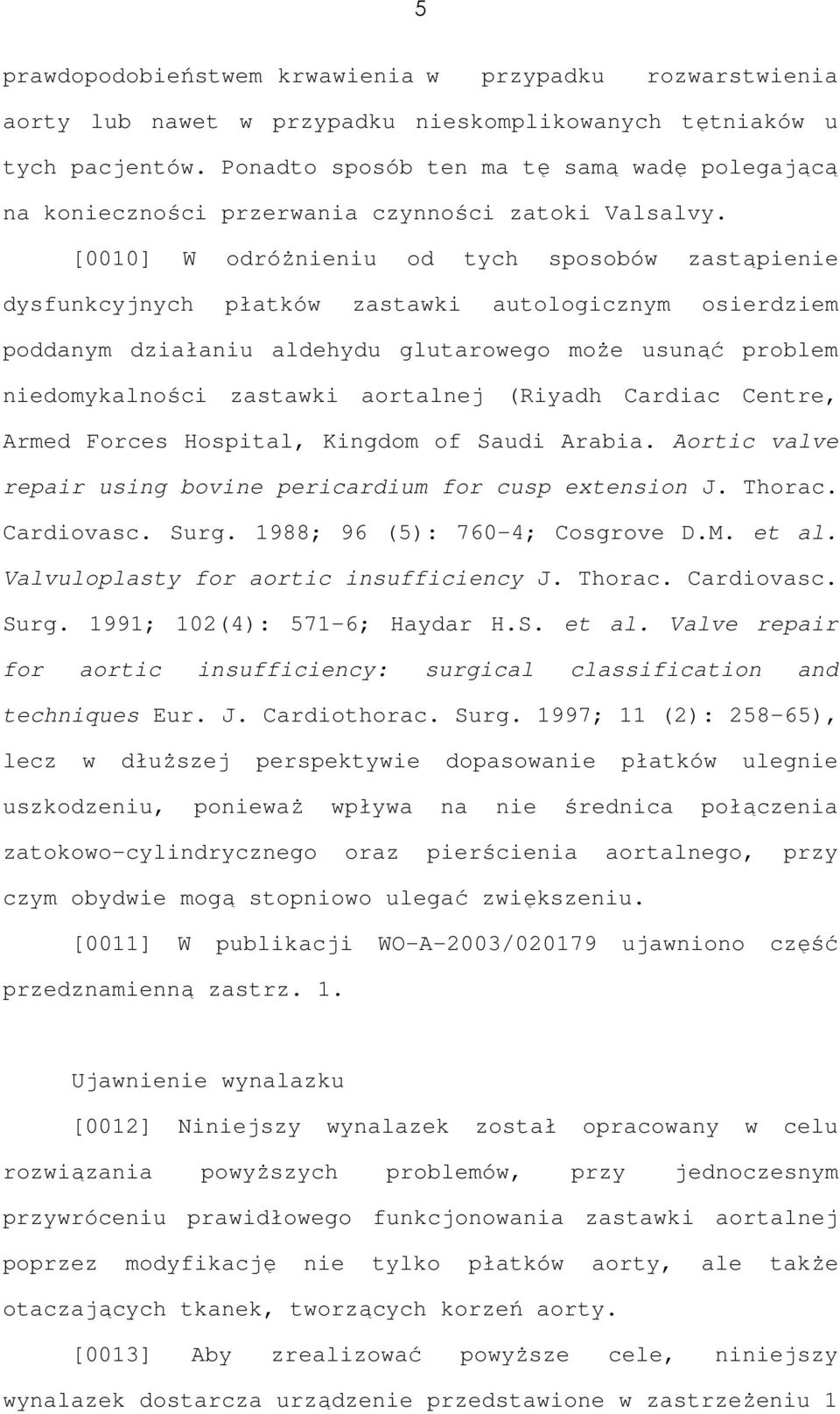 [0010] W odróżnieniu od tych sposobów zastąpienie dysfunkcyjnych płatków zastawki autologicznym osierdziem poddanym działaniu aldehydu glutarowego może usunąć problem niedomykalności zastawki