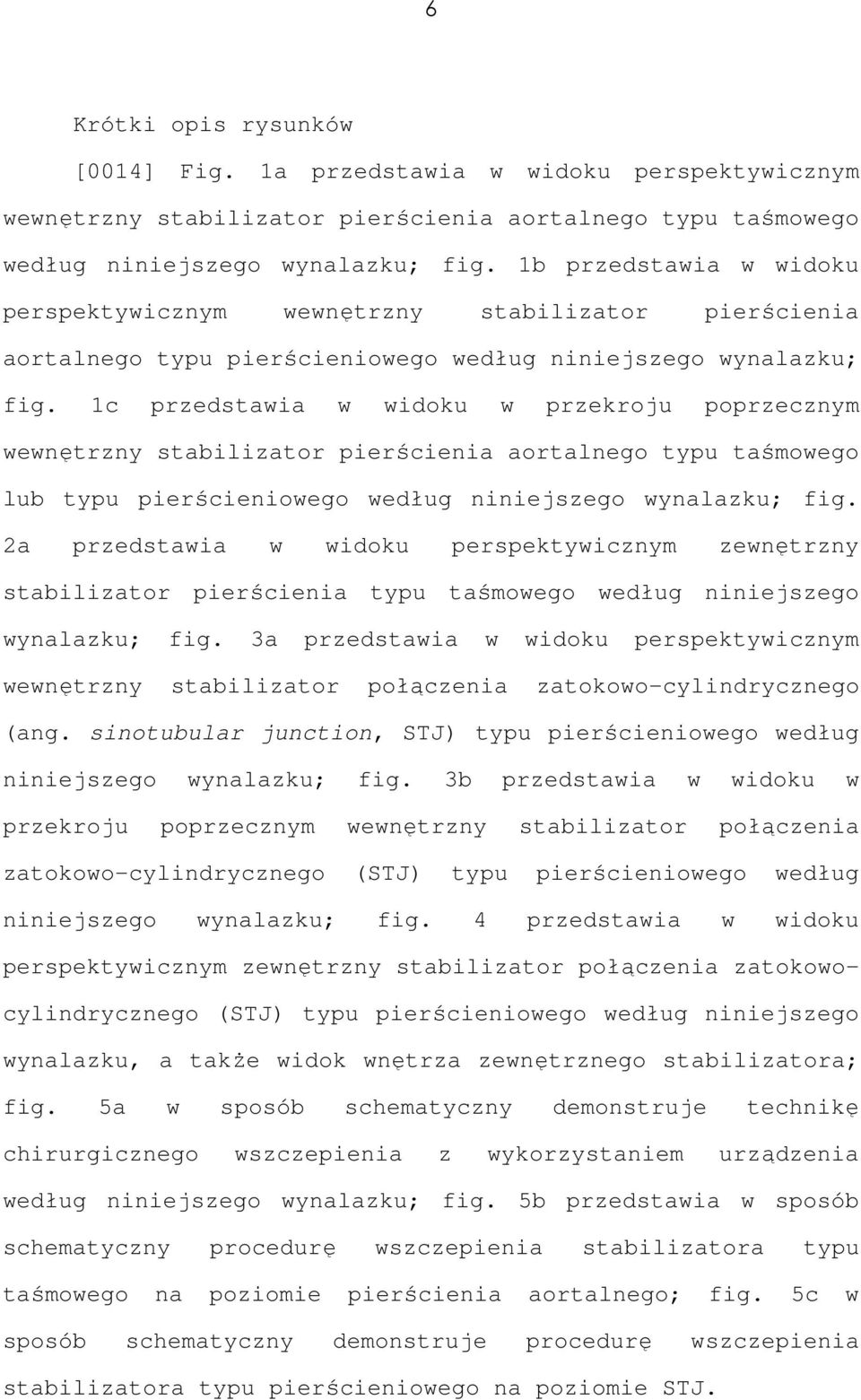 1c przedstawia w widoku w przekroju poprzecznym wewnętrzny stabilizator pierścienia aortalnego typu taśmowego lub typu pierścieniowego według niniejszego wynalazku; fig.