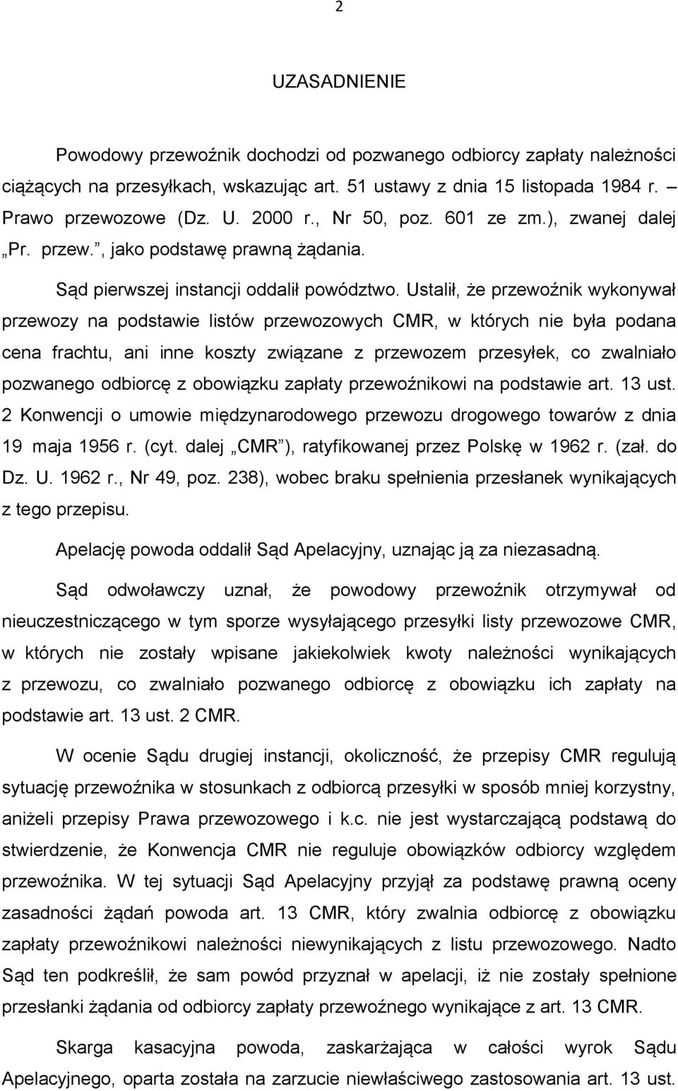 Ustalił, że przewoźnik wykonywał przewozy na podstawie listów przewozowych CMR, w których nie była podana cena frachtu, ani inne koszty związane z przewozem przesyłek, co zwalniało pozwanego odbiorcę