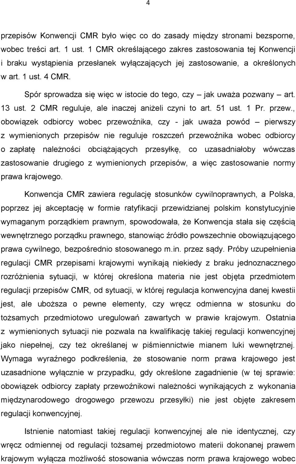 Spór sprowadza się więc w istocie do tego, czy jak uważa pozwany art. 13 ust. 2 CMR reguluje, ale inaczej aniżeli czyni to art. 51 ust. 1 Pr. przew.