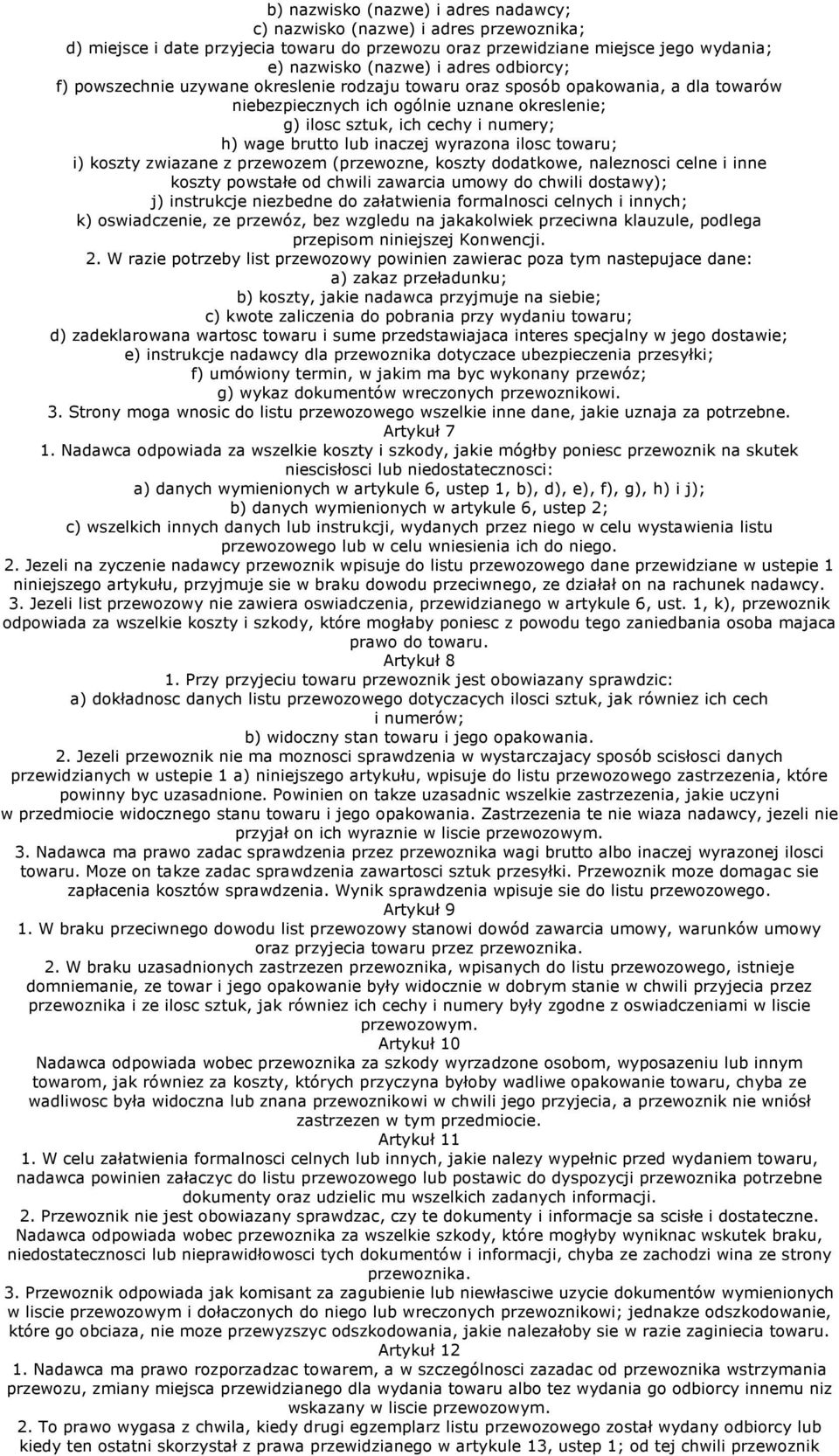 inaczej wyrazona ilosc towaru; i) koszty zwiazane z przewozem (przewozne, koszty dodatkowe, naleznosci celne i inne koszty powstałe od chwili zawarcia umowy do chwili dostawy); j) instrukcje