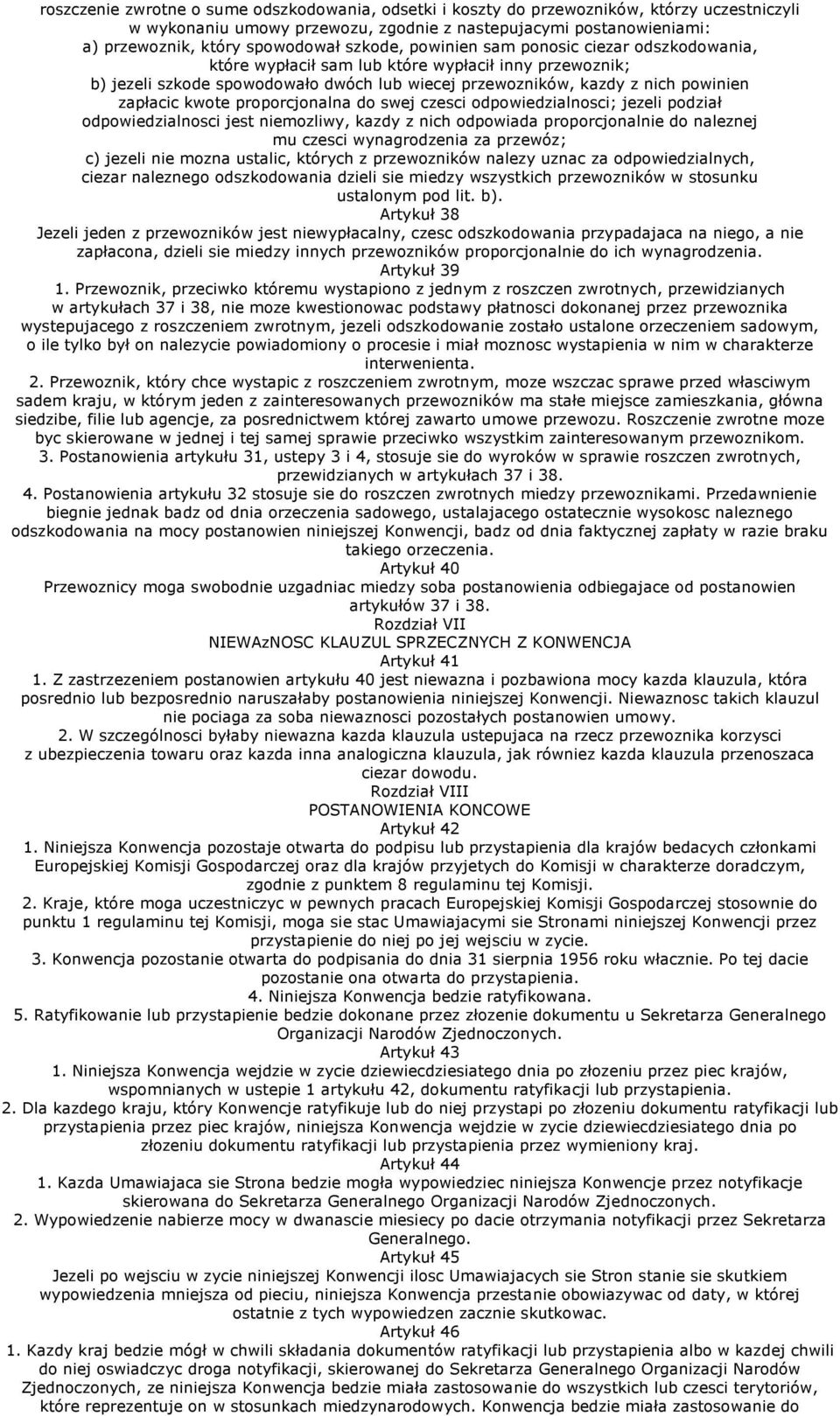 kwote proporcjonalna do swej czesci odpowiedzialnosci; jezeli podział odpowiedzialnosci jest niemozliwy, kazdy z nich odpowiada proporcjonalnie do naleznej mu czesci wynagrodzenia za przewóz; c)