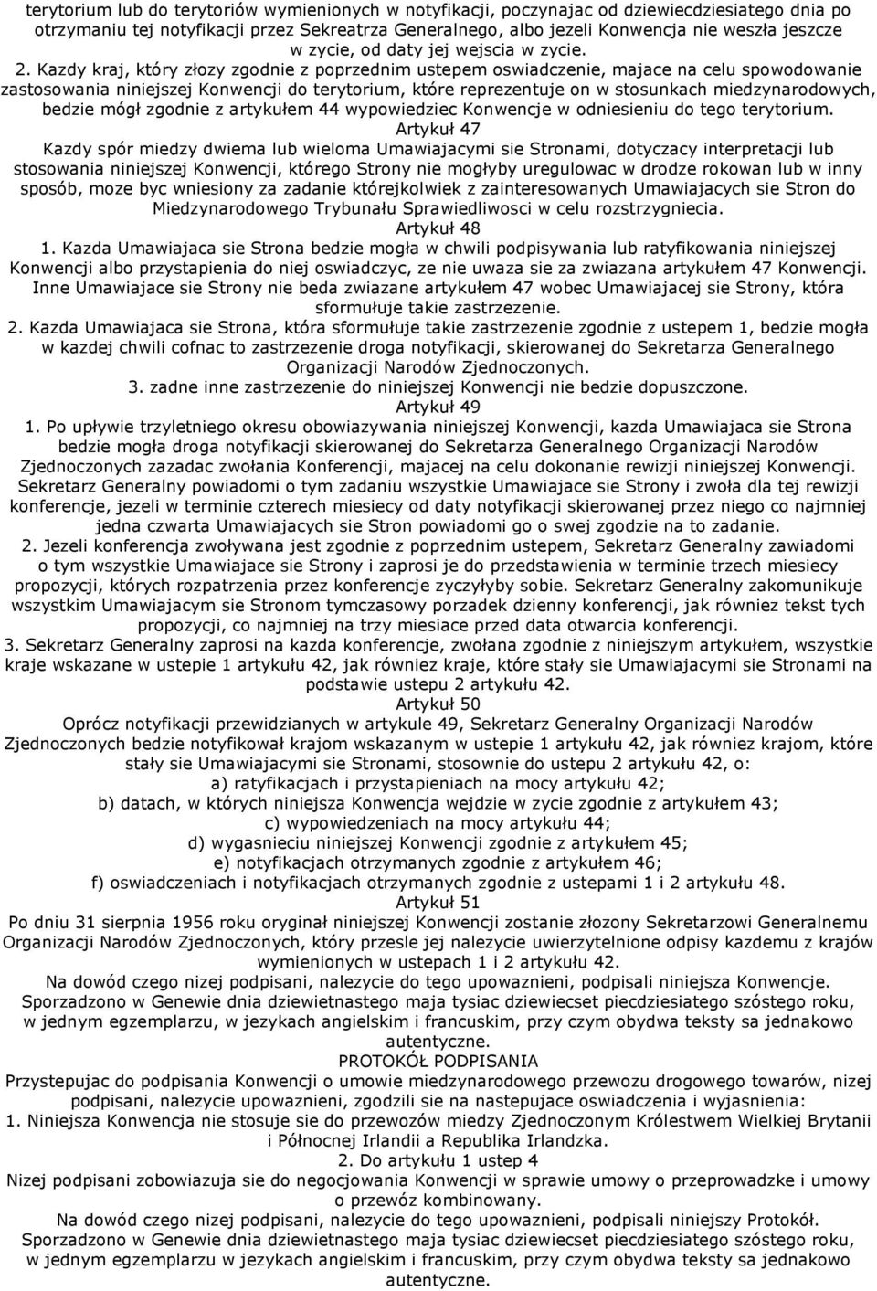 Kazdy kraj, który złozy zgodnie z poprzednim ustepem oswiadczenie, majace na celu spowodowanie zastosowania niniejszej Konwencji do terytorium, które reprezentuje on w stosunkach miedzynarodowych,