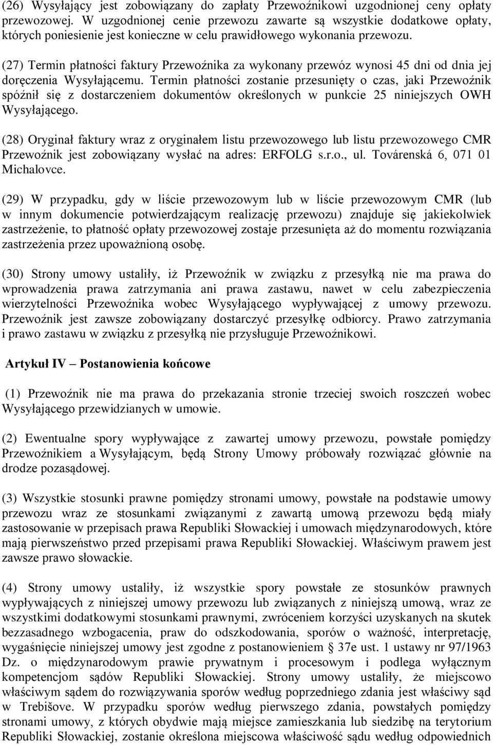 (27) Termin płatności faktury Przewoźnika za wykonany przewóz wynosi 45 dni od dnia jej doręczenia Wysyłającemu.