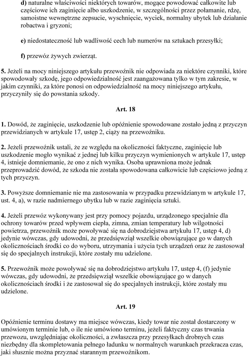Jeżeli na mocy niniejszego artykułu przewoźnik nie odpowiada za niektóre czynniki, które spowodowały szkodę, jego odpowiedzialność jest zaangażowana tylko w tym zakresie, w jakim czynniki, za które