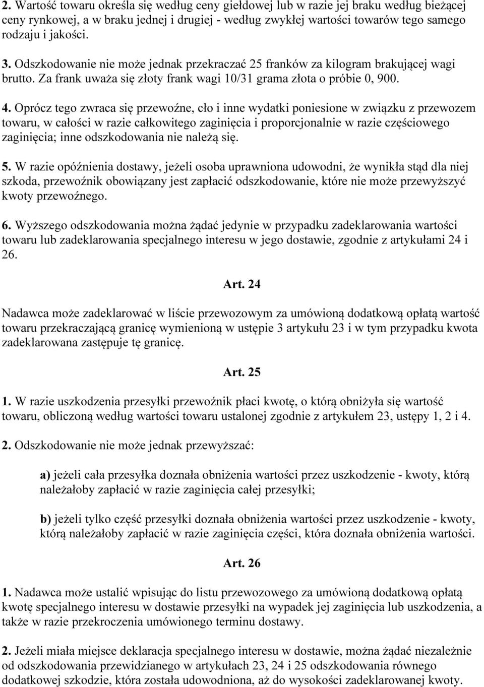 Oprócz tego zwraca się przewoźne, cło i inne wydatki poniesione w związku z przewozem towaru, w całości w razie całkowitego zaginięcia i proporcjonalnie w razie częściowego zaginięcia; inne